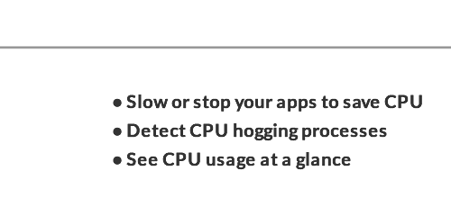 Slow or stop your apps to save CPU. Detect CPU hogging processes. See CPU usage at a glance.